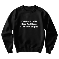 If You Don't Like Beer And Dogs Sweatshirt
